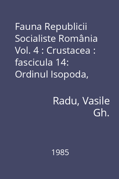 Fauna Republicii Socialiste România Vol. 4 : Crustacea : fascicula 14: Ordinul Isopoda, subordinul Oniscoidea, Crinochaeta