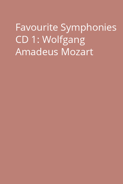 Favourite Symphonies CD 1: Wolfgang Amadeus Mozart