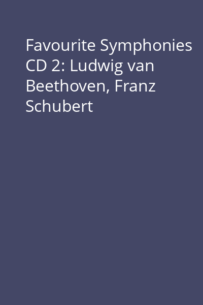 Favourite Symphonies CD 2: Ludwig van Beethoven, Franz Schubert