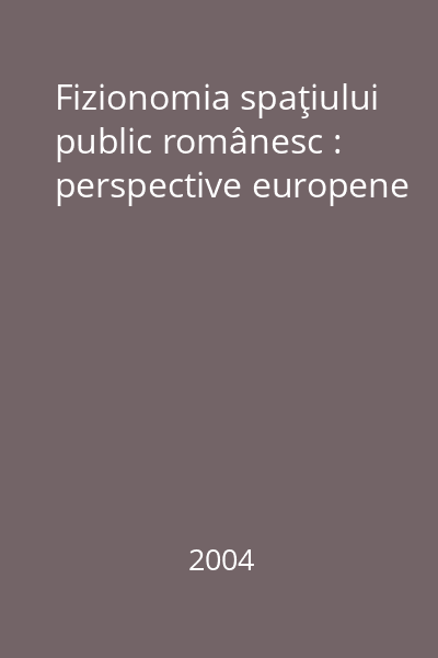 Fizionomia spaţiului public românesc : perspective europene