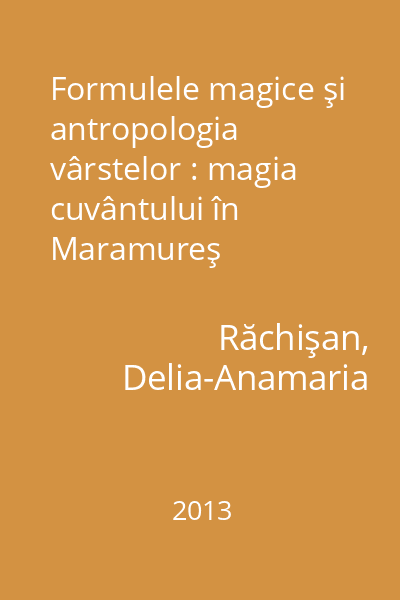 Formulele magice şi antropologia vârstelor : magia cuvântului în Maramureş