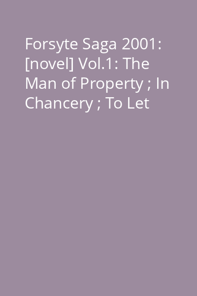 Forsyte Saga 2001: [novel] Vol.1: The Man of Property ; In Chancery ; To Let
