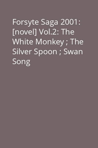 Forsyte Saga 2001: [novel] Vol.2: The White Monkey ; The Silver Spoon ; Swan Song