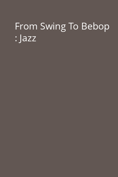 From Swing To Bebop : Jazz