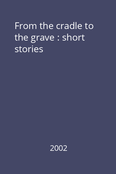 From the cradle to the grave : short stories