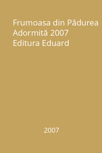 Frumoasa din Pădurea Adormită 2007 Editura Eduard