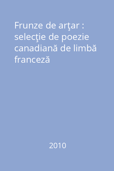 Frunze de arţar : selecţie de poezie canadiană de limbă franceză