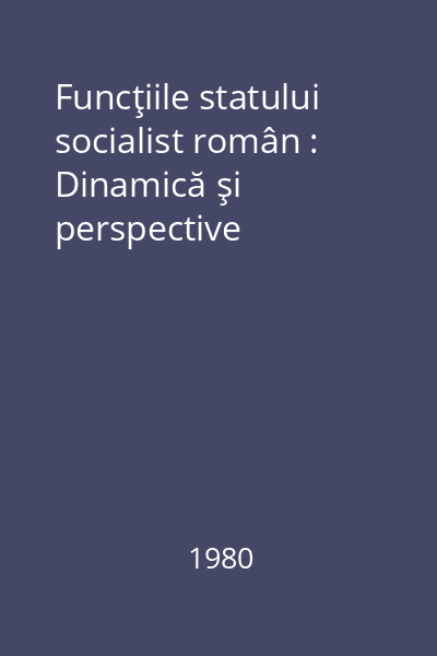 Funcţiile statului socialist român : Dinamică şi perspective
