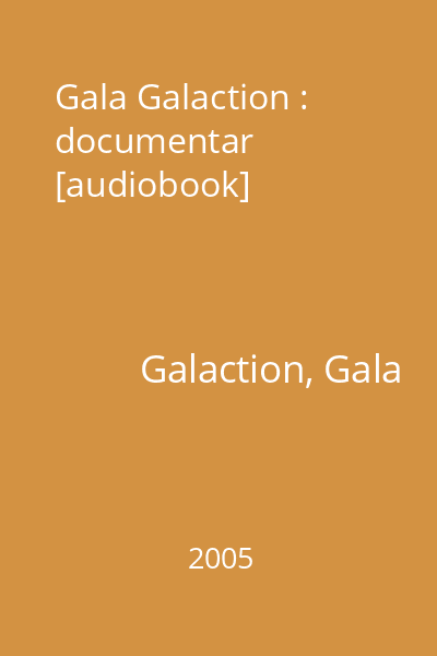 Gala Galaction : documentar [audiobook]