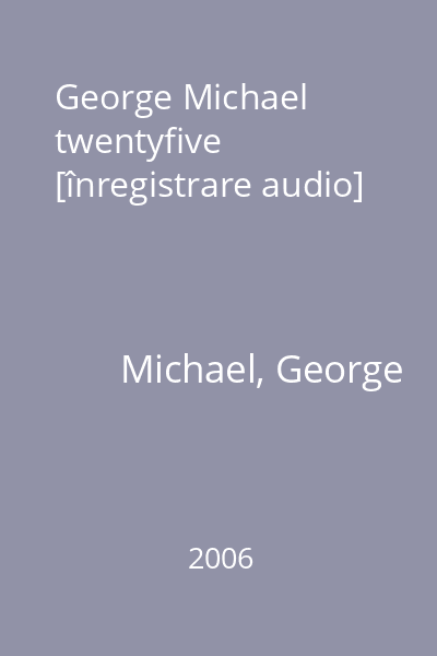 George Michael twentyfive [înregistrare audio]