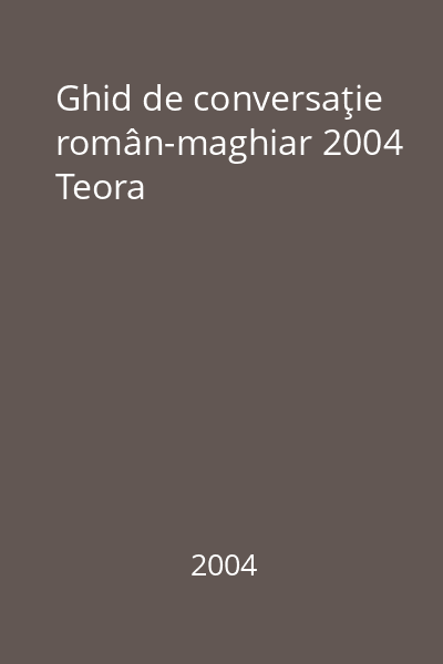 Ghid de conversaţie român-maghiar 2004 Teora