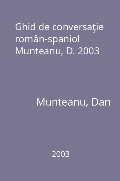 Ghid de conversaţie român-spaniol Munteanu, D. 2003