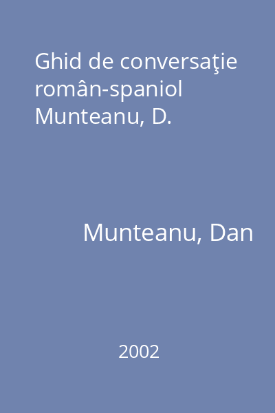 Ghid de conversaţie român-spaniol Munteanu, D.
