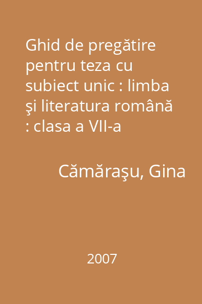 Ghid de pregătire pentru teza cu subiect unic : limba şi literatura română : clasa a VII-a