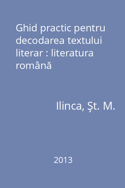 Ghid practic pentru decodarea textului literar : literatura română