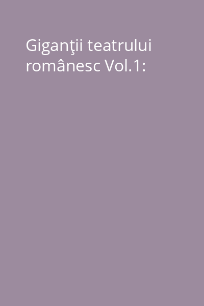 Giganţii teatrului românesc Vol.1:
