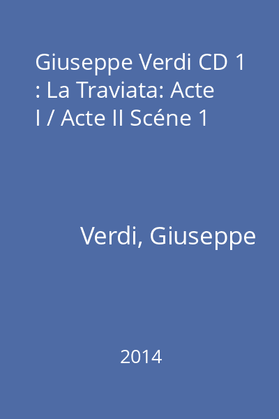 Giuseppe Verdi CD 1 : La Traviata: Acte I / Acte II Scéne 1