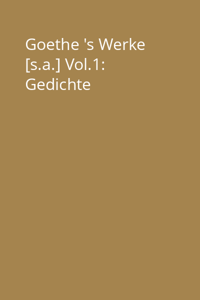 Goethe 's Werke [s.a.] Vol.1: Gedichte