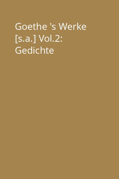 Goethe 's Werke [s.a.] Vol.2: Gedichte
