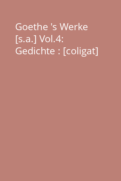 Goethe 's Werke [s.a.] Vol.4: Gedichte : [coligat]