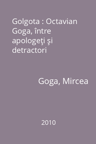 Golgota : Octavian Goga, între apologeţi şi detractori