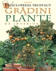 Grădini şi plante de interior : enciclopedia Truffaut