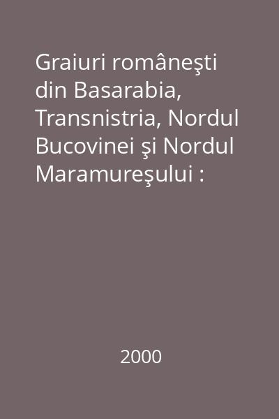 Graiuri româneşti din Basarabia, Transnistria, Nordul Bucovinei şi Nordul Maramureşului : texte dialectice şi glosar