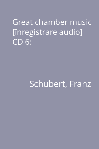 Great chamber music [înregistrare audio] CD 6: