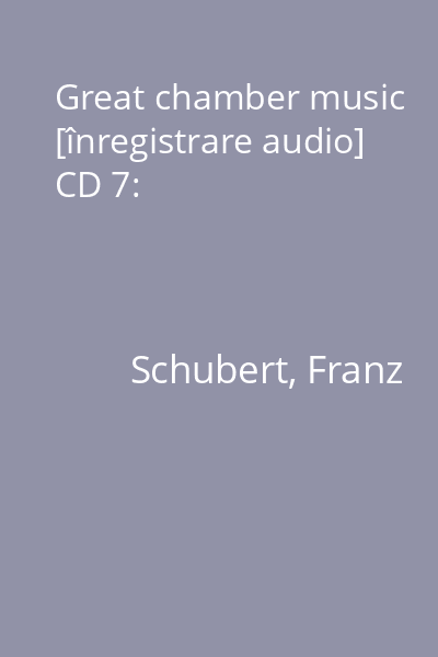 Great chamber music [înregistrare audio] CD 7: