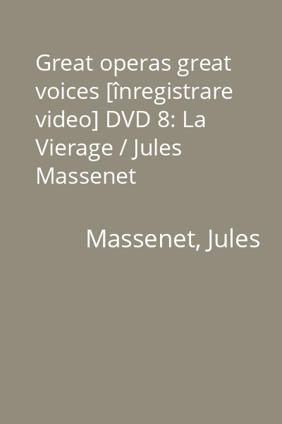 Great operas great voices [înregistrare video] DVD 8: La Vierage / Jules Massenet