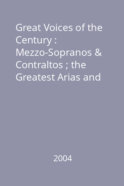 Great Voices of the Century : Mezzo-Sopranos & Contraltos ; the Greatest Arias and Song