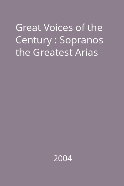 Great Voices of the Century : Sopranos the Greatest Arias