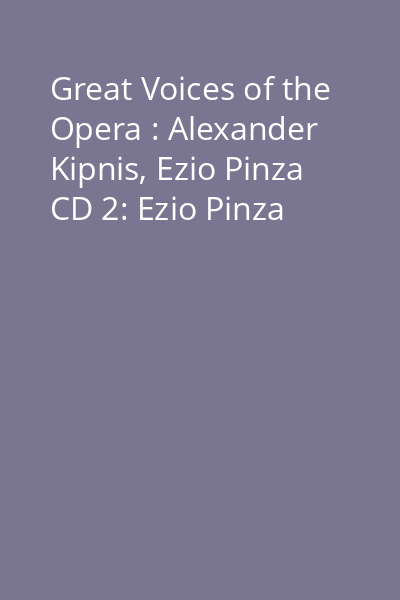 Great Voices of the Opera : Alexander Kipnis, Ezio Pinza CD 2: Ezio Pinza