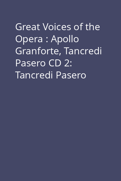Great Voices of the Opera : Apollo Granforte, Tancredi Pasero CD 2: Tancredi Pasero