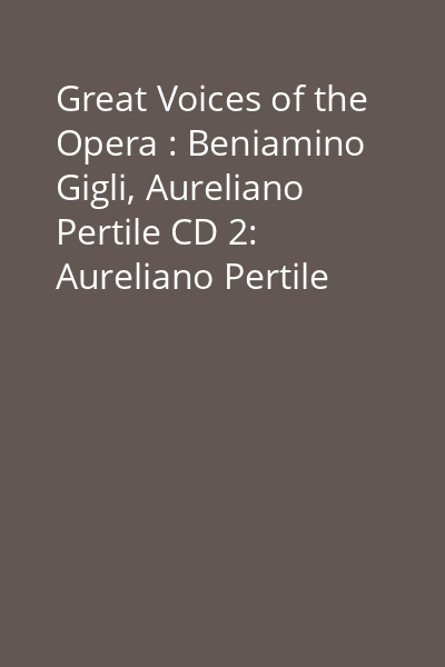 Great Voices of the Opera : Beniamino Gigli, Aureliano Pertile CD 2: Aureliano Pertile