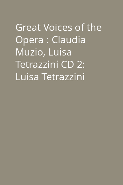 Great Voices of the Opera : Claudia Muzio, Luisa Tetrazzini CD 2: Luisa Tetrazzini