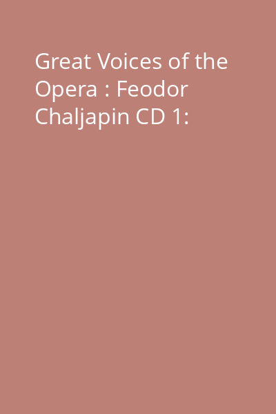 Great Voices of the Opera : Feodor Chaljapin CD 1:
