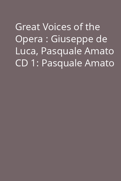 Great Voices of the Opera : Giuseppe de Luca, Pasquale Amato CD 1: Pasquale Amato