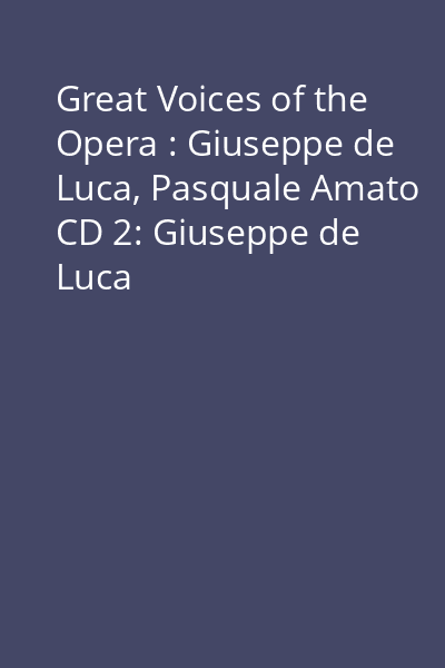 Great Voices of the Opera : Giuseppe de Luca, Pasquale Amato CD 2: Giuseppe de Luca