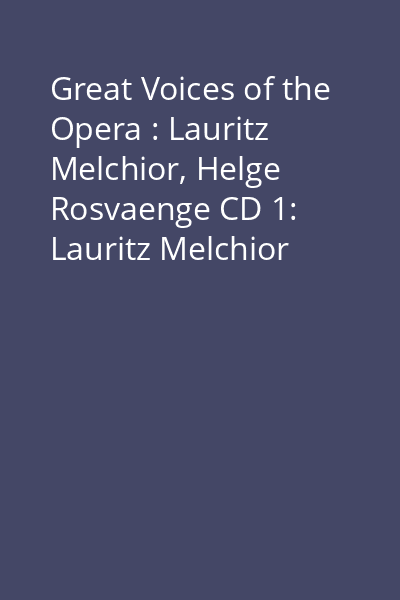 Great Voices of the Opera : Lauritz Melchior, Helge Rosvaenge CD 1: Lauritz Melchior