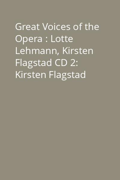 Great Voices of the Opera : Lotte Lehmann, Kirsten Flagstad CD 2: Kirsten Flagstad