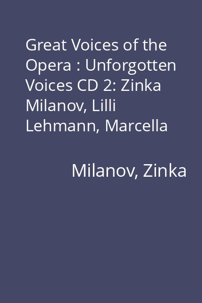 Great Voices of the Opera : Unforgotten Voices CD 2: Zinka Milanov, Lilli Lehmann, Marcella Sembrich...