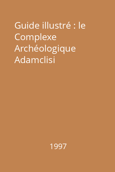 Guide illustré : le Complexe Archéologique Adamclisi