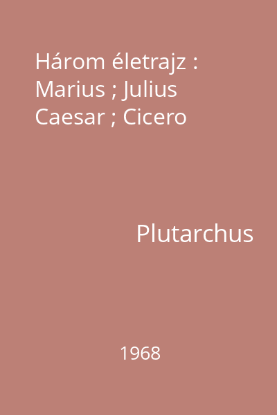 Három életrajz : Marius ; Julius Caesar ; Cicero