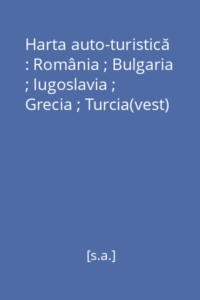 Harta auto-turistică : România ; Bulgaria ; Iugoslavia ; Grecia ; Turcia(vest)