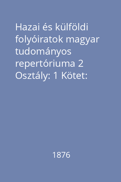 Hazai és külföldi folyóiratok magyar tudományos repertóriuma 2 Osztály: 1 Kötet: