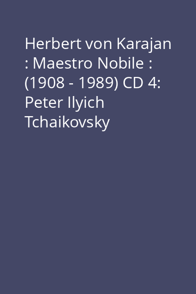 Herbert von Karajan : Maestro Nobile : (1908 - 1989) CD 4: Peter Ilyich Tchaikovsky