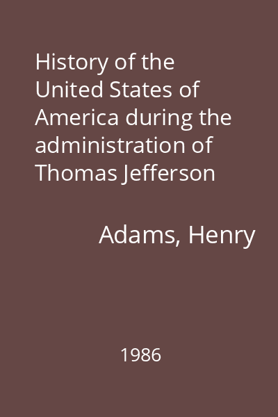 History of the United States of America during the administration of Thomas Jefferson [and James Madison]