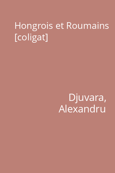Hongrois et Roumains [coligat]