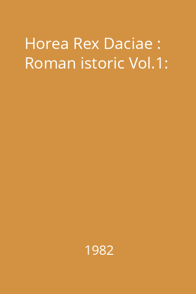 Horea Rex Daciae : Roman istoric Vol.1: